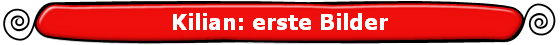 Kilian: erste Bilder